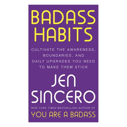Badass Habits : Cultivate The Awareness, Boundaries, And Daily Upgrades