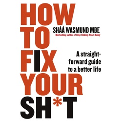 How To Fix Your Sh*T : A Straightforward Guide To A Better Life