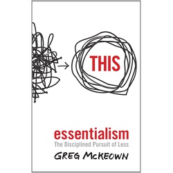 Essentialism : The Disciplined Pursuit Of Less